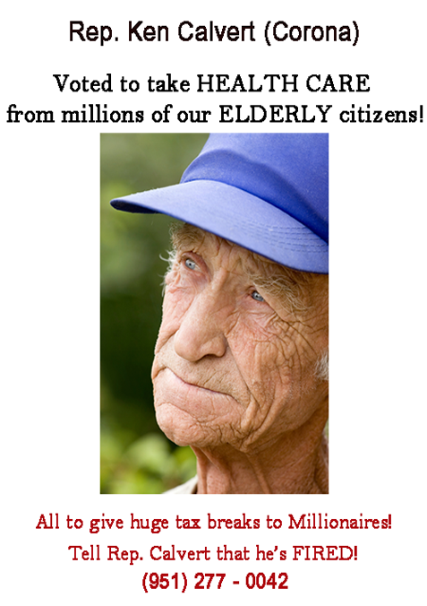 Rep. Ken Calvert voted to take away life saving HEALTH CARE from millions of elderly citizens of Riverside County. 